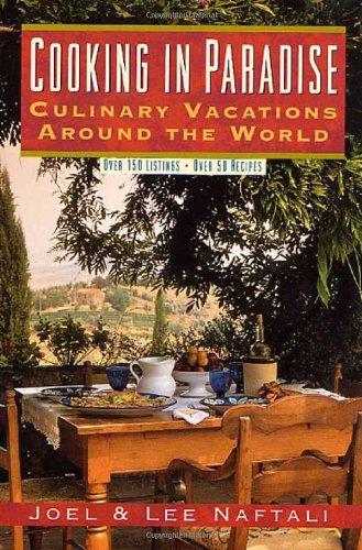Cooking In Paradise: Culinary Vacations Around the World Naftali, Joel and Naftali, Lee
