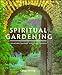 Spiritual Gardening: Creating Sacred Space Outdoors