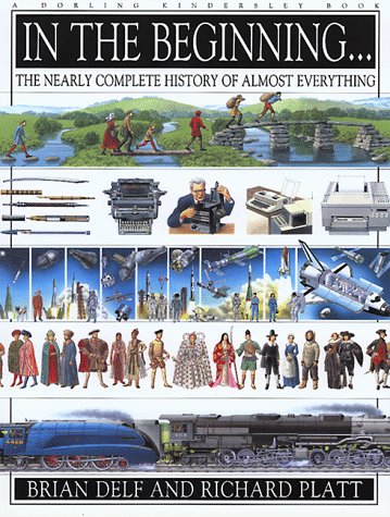 In the Beginningthe Nearly Complete History of Almostly Everything: The Nearly Complete History of Nearly Everything Delf, Brian and Platt, Richard