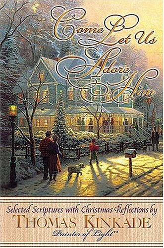 Come Let Us Adore Him New From Thomas Kinkade! Scripture Selections, Fireside Stories And Scenes To Share At Christmas used book depot