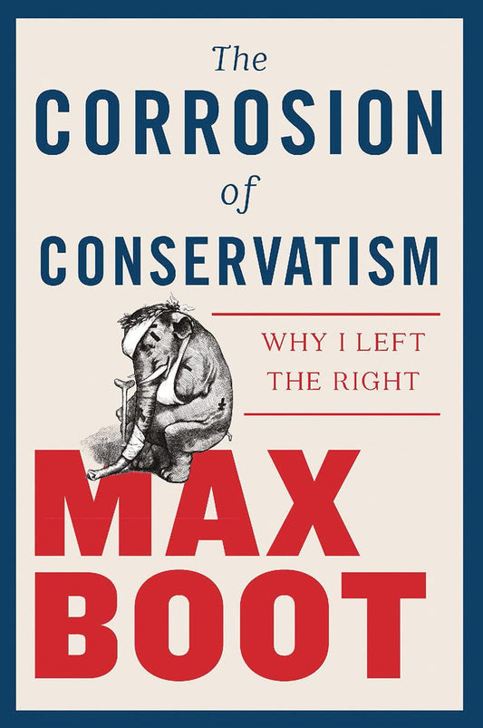 The Corrosion of Conservatism: Why I Left the Right [Hardcover] Boot, Max