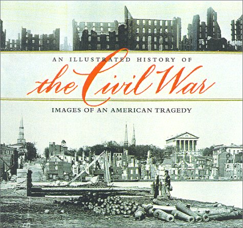 An Illustrated History of the Civil War: Images of an American Tragedy Miller, William J and Pohanka, Brian C