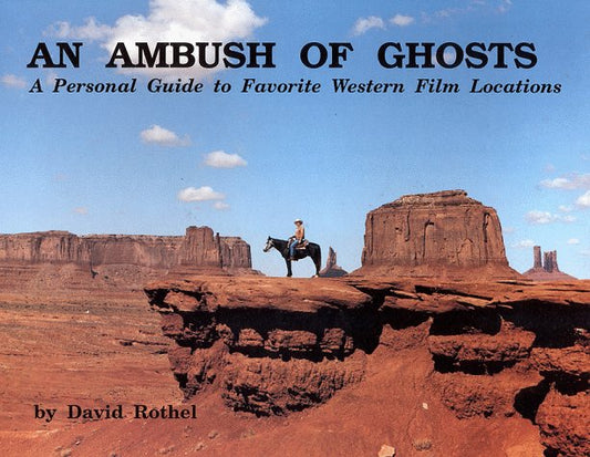 Ambush of Ghosts: A Guide to Great Western Film Locations Rothel, David