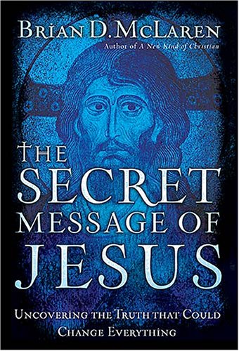 The Secret Message of Jesus: Uncovering the Truth That Could Change Everything [Hardcover] McLaren, Brian D