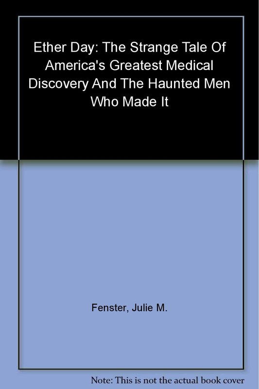 Ether Day: The Strange Tale of America's Greatest Medical Discovery and The Haunted Men Who Made It