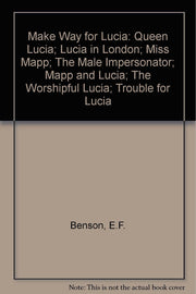 Make Way for Lucia : The Complete Lucia, Including Queen Lucia, Lucia in London, Miss Mapp, The Male Impersonator, Mapp and Lucia, The Worshipful Lucia and Trouble for Lucia used book depot