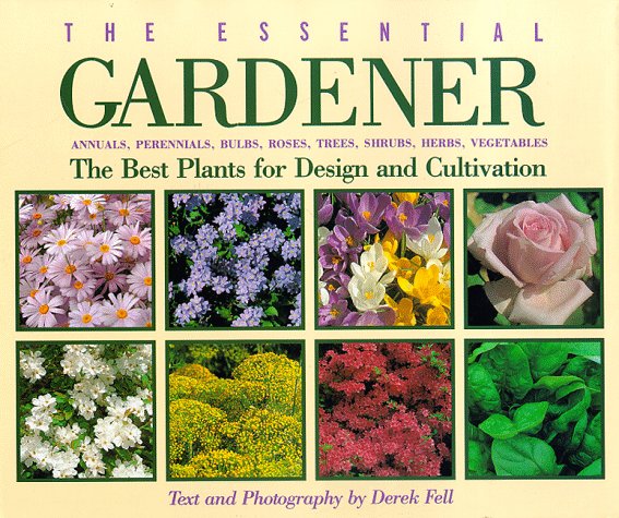 The Essential Gardener: Annuals, Perennials, Bulbs, Roses, Trees, Shrubs, Herbs, Vegetables : The Best Plants for Design and Cultivation used book depot