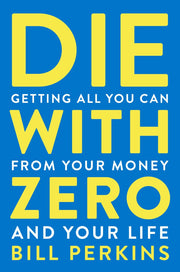 Die With Zero: Getting All You Can from Your Money and Your Life used book depot