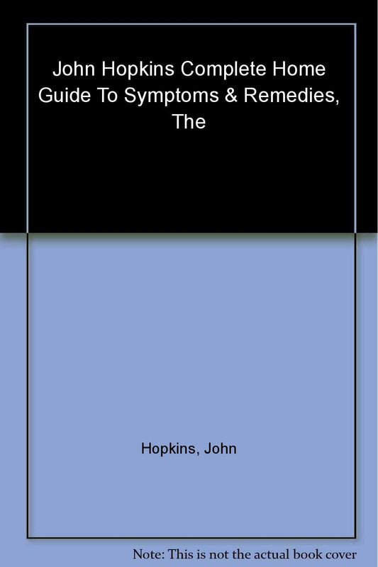 Johns Hopkins Complete Home Guide to Symptoms  Remedies Editors of The Johns Hopkins Medical Letter Health After 50 and Margolis MD  PhD, Simeon