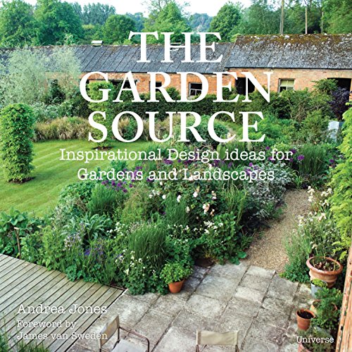 The Garden Source: Inspirational Design Ideas for Gardens and Landscapes Jones, Andrea and van Sweden, James