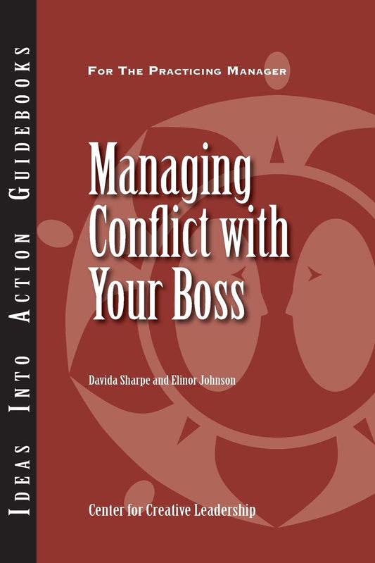 Managing Conflict with Your Boss Center for Creative Leadership CCL; Sharpe, Davida and Johnson, Elinor