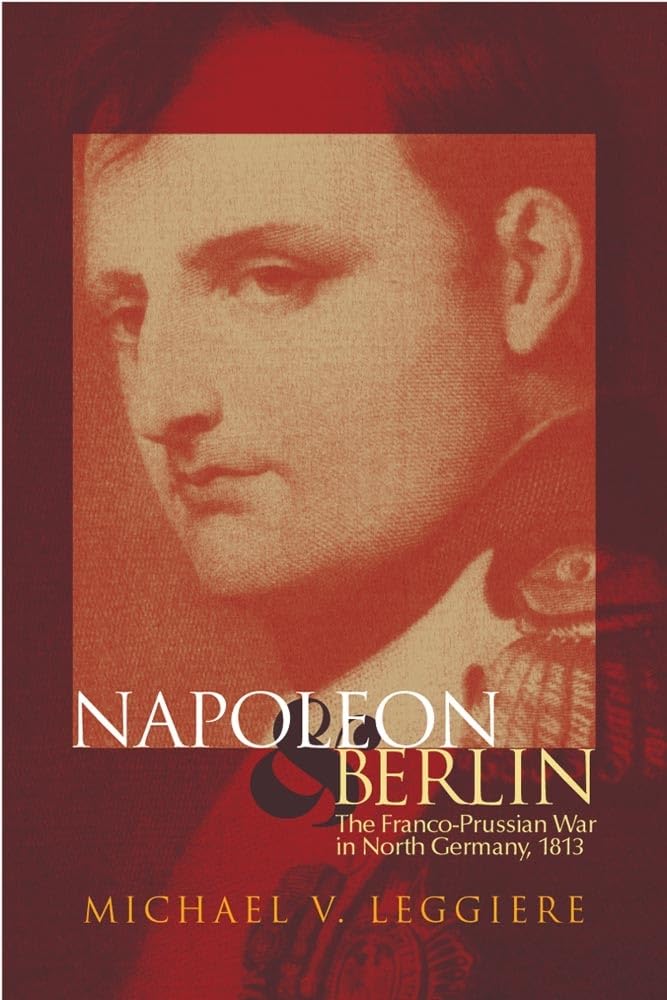 Napoleon and Berlin: The Franco-Prussian War in North Germany, 1813 (Volume 1) (Campaigns and Commanders Series) used book depot