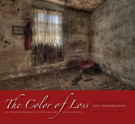 The Color of Loss: An Intimate Portrait of New Orleans after Katrina [Hardcover] Burkholder, Dan and Codrescu, Andrei