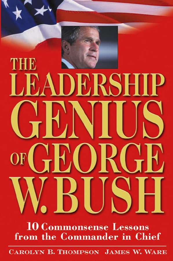 The Leadership Genius of George W. Bush: 10 Common Sense Lessons from the Commander-in-Chief used book depot