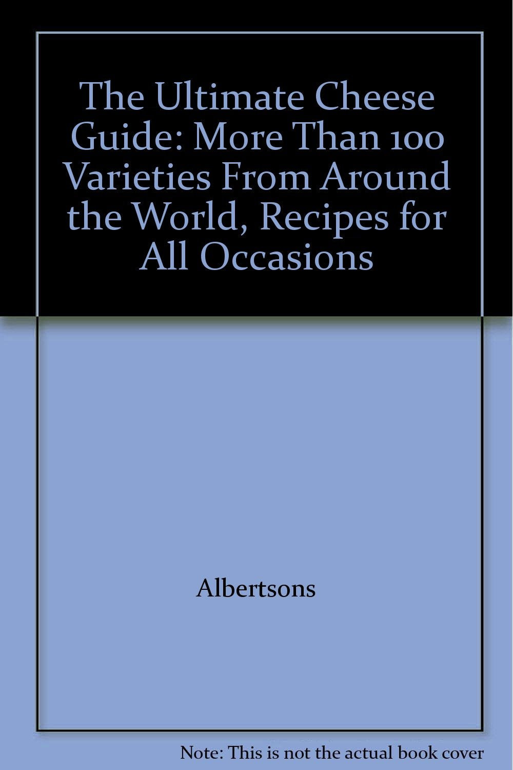The Ultimate Cheese Guide: More Than 100 Varieties From Around the World, Recipes for All Occasions used book depot