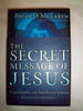 The Secret Message of Jesus: Uncovering the Truth That Could Change Everything