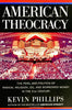 American Theocracy: The Peril and Politics of Radical Religion, Oil, and Borrowed Money in the 21st Century Phillips, Kevin
