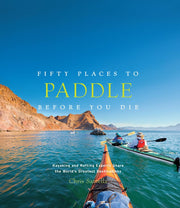 Fifty Places to Paddle Before You Die: Kayaking and Rafting Experts Share the World’s Greatest Destinations used book depot