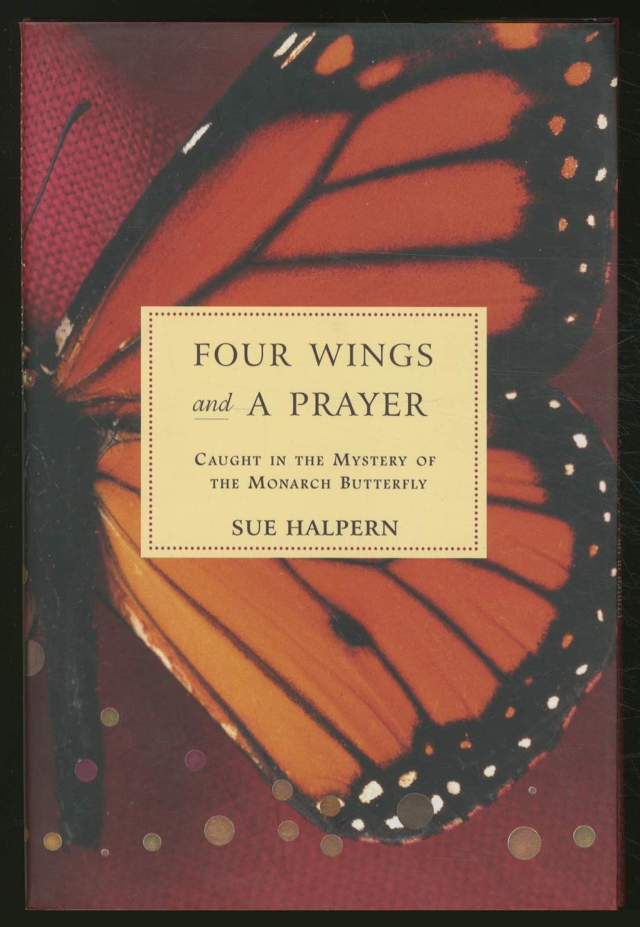 Four Wings and a Prayer: Caught in the Mystery of the Monarch Butterfly