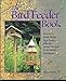 The Bird Feeder Book: How to Build Unique Bird Feeders from the Purely Practical to the Simply Outrageous