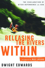 Releasing the Rivers Within: The Exhilaration of Utter Dependence on God used book depot