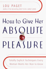 How to Give Her Absolute Pleasure: Totally Explicit Techniques Every Woman Wants Her Man to Know used book depot