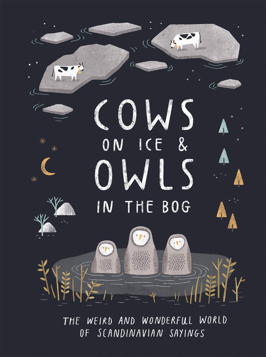 Cows on Ice and Owls in the Bog: The Weird and Wonderful World of Scandinavian Sayings used book depot