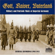 Gott, Kaiser, Vaterland: Military and Patriotic Music of Imperial Germany in Archival Recordings, 1903-1915 used book depot