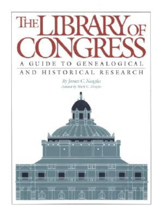 Library of Congress: A Guide to Genealogical and Historical Research Neagles, James C