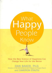 What Happy People Know: How the New Science of Happiness Can Change Your Life for the Better