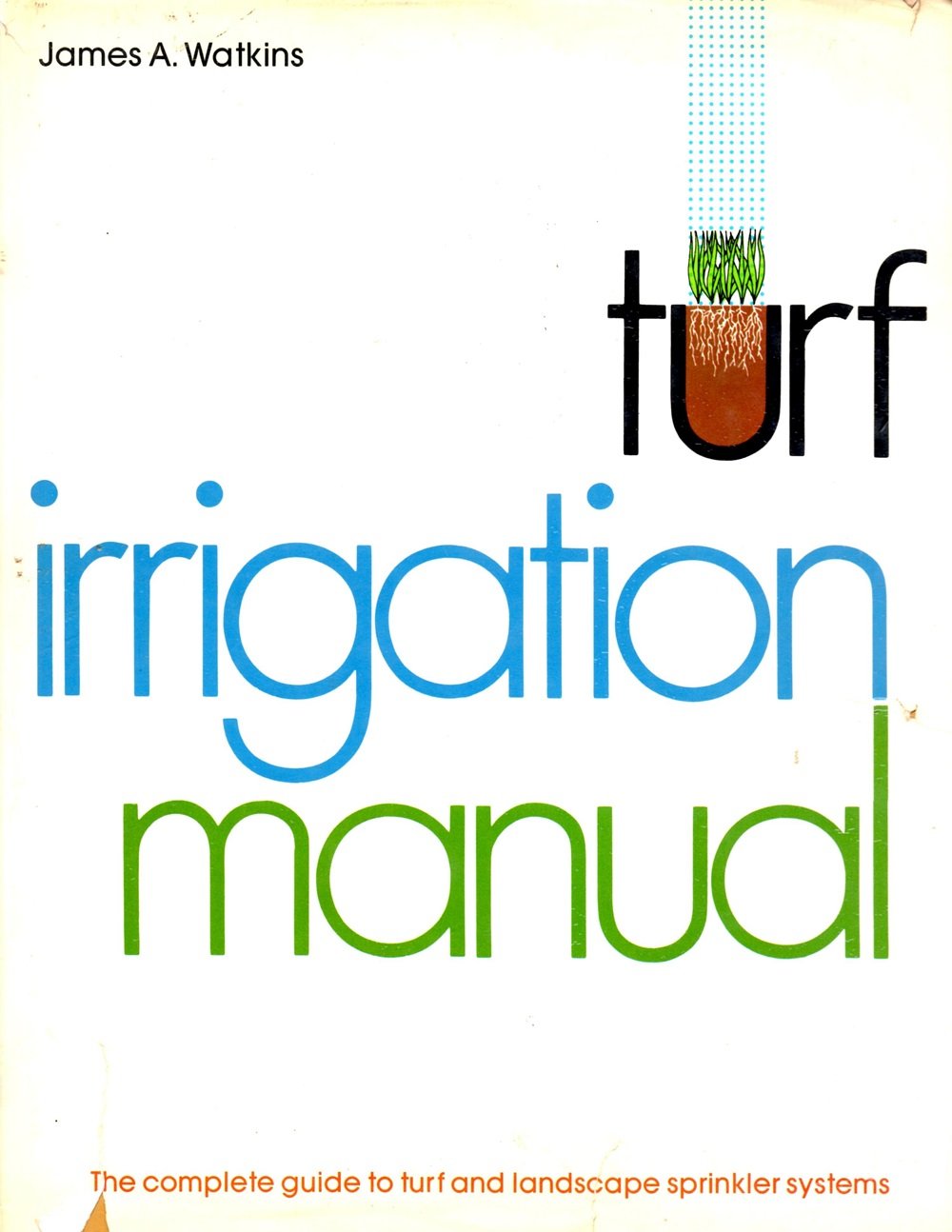 Turf irrigation manual: The complete guide to turf and landscape sprinkler systems