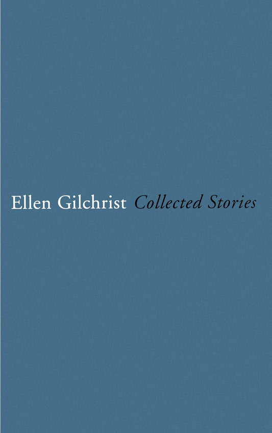 Ellen Gilchrist: Collected Stories [Hardcover] Gilchrist, Ellen