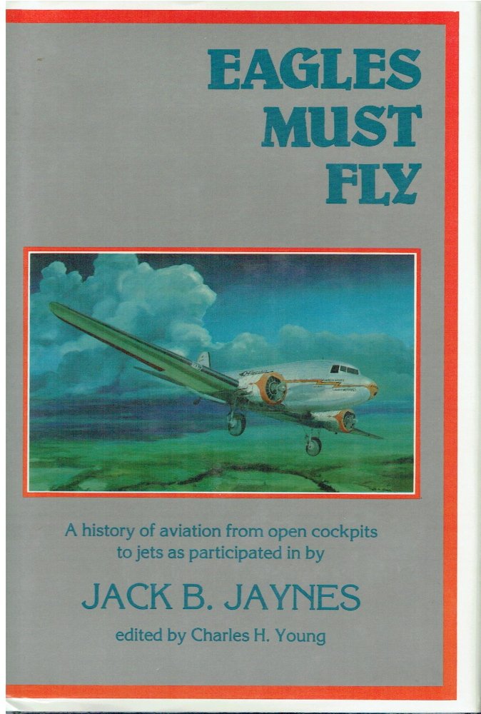 Eagles Must Fly: A History of Aviation from Open Cockpits to Jets as Participated in by Jack B. Jaynes used book depot
