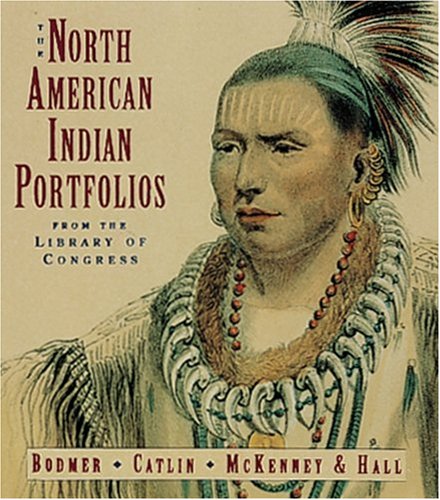 The North American Indian Portfolios: From the Library of Congress Tiny Folios Gilreath, James; Bodmer, Karl; Catlin, George; Hall, James and McKenney, Thomas Loraine