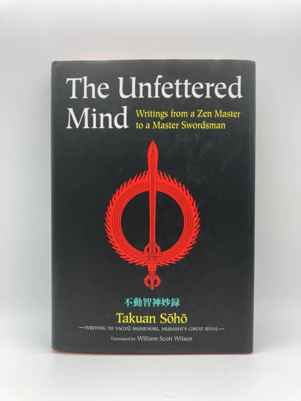 The Unfettered Mind: Writings from a Zen Master to a Master Swordsman (The ^AWay of the Warrior Series)