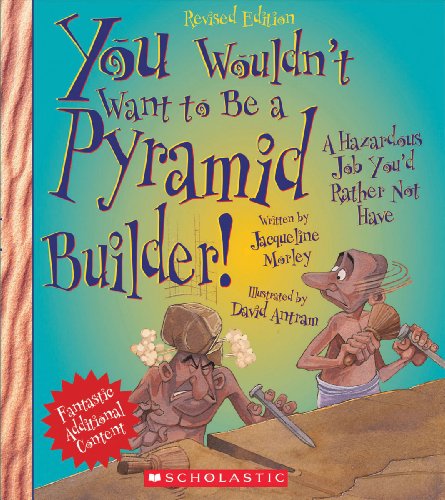 You Wouldnt Want to Be a Pyramid Builder: A Hazardous Job Youd Rather Not Have Morley, Jacqueline; Salariya, David and Antram, David