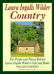 Laura Ingalls Wilder Country: The People and Places in Laura Ingalls Wilder's Life and Books