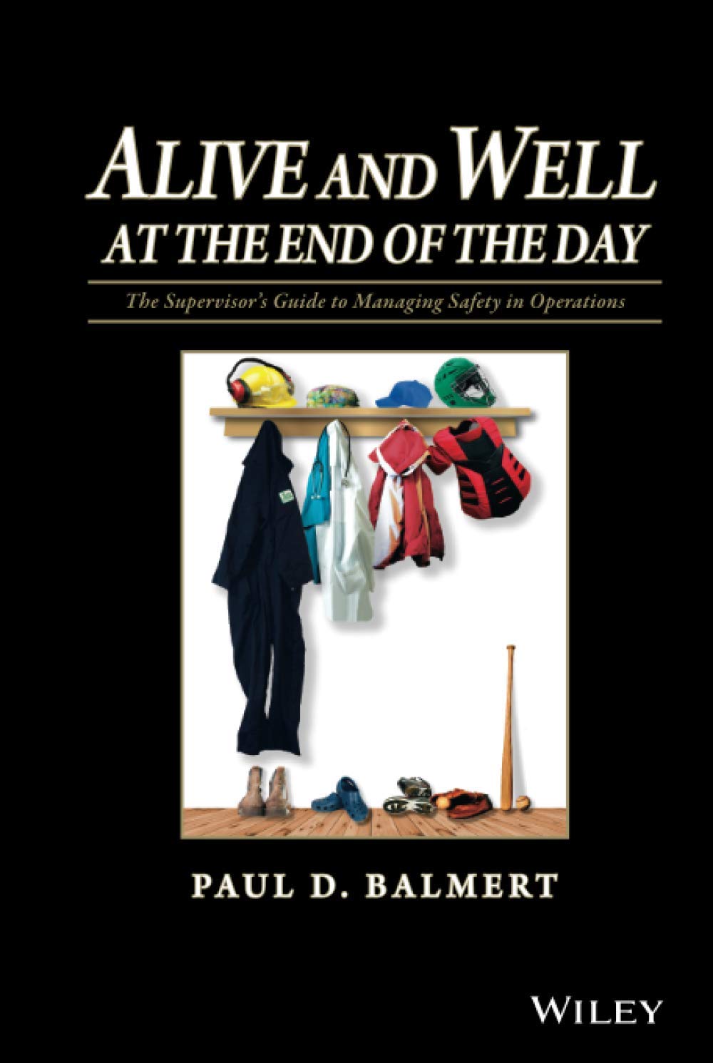 Alive and Well at the End of the Day: The Supervisor's Guide to Managing Safety in Operations used book depot