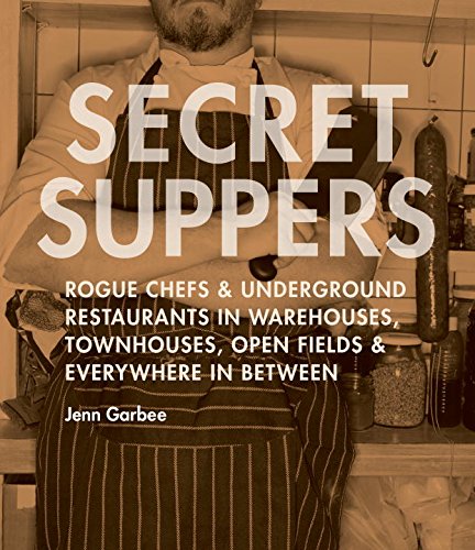 Secret Suppers: Rogue Chefs and Underground Restaurants in Warehouses, Townhouses, Open Fields, and Everywhere in Between used book depot