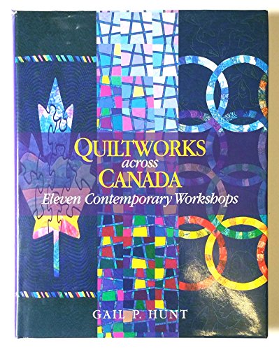 Quiltworks Across Canada: Eleven Contemporary Workshops Hunt, Gail P