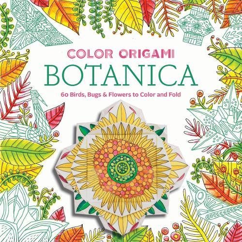 Color Origami: Botanica Adult Coloring Book: 60 Birds, Bugs  Flowers to Color and Fold Abrams Noterie; Kirschenbaum, Marc and Keegan, Caitlin