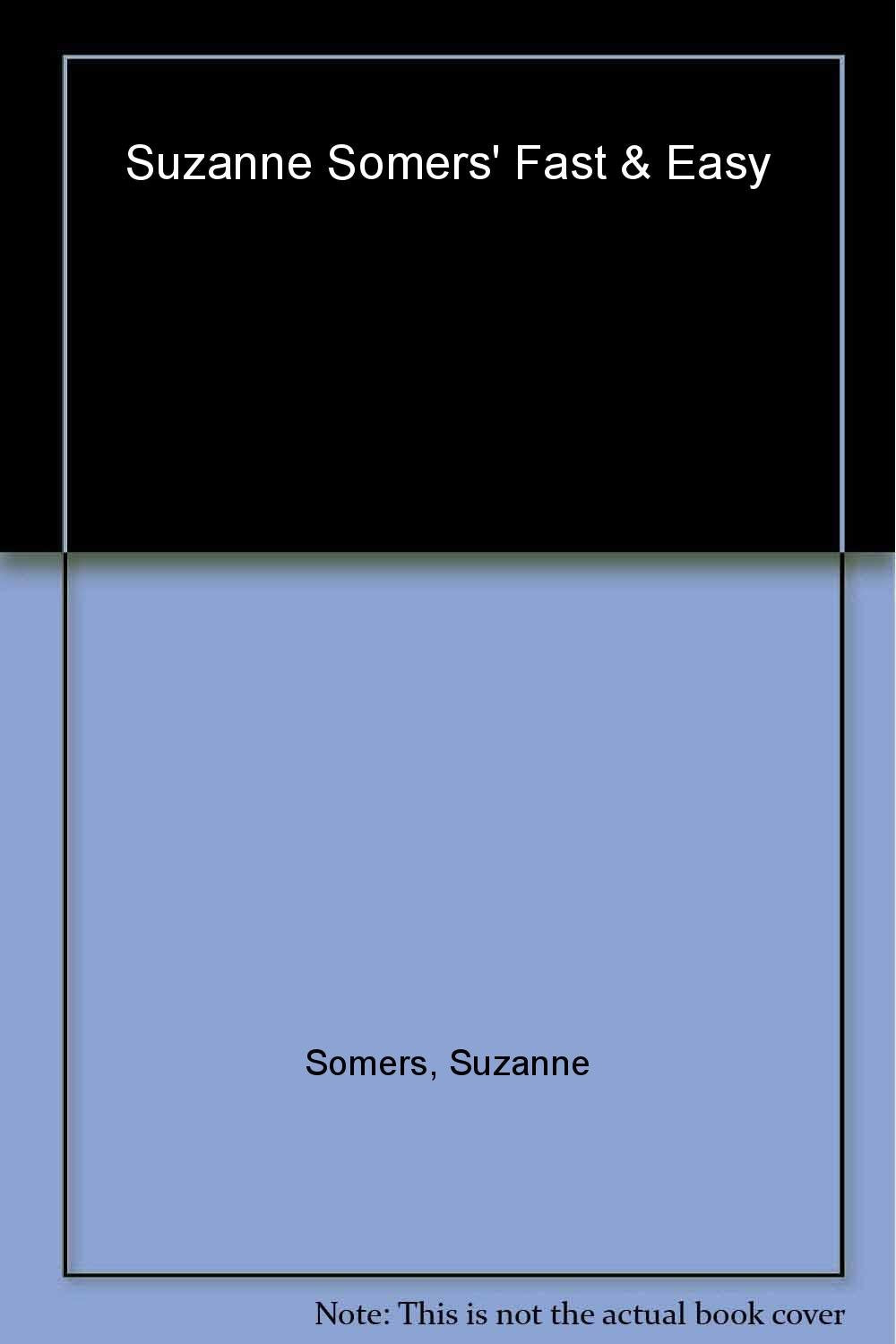 Suzanne Somers' Fast and Easy: Lose Weight the Somersize Way with Quick, Delicious Meals for the Entire Family!