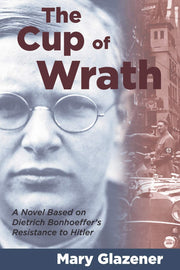 The Cup of Wrath: A Novel Based on Dietrich Bonhoeffer's Resistance to Hitler used book depot