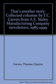 That's another story: Collected columns by T.C. Garren from A.E. Staley Manufacturing Company newsletters, 1985-1999
