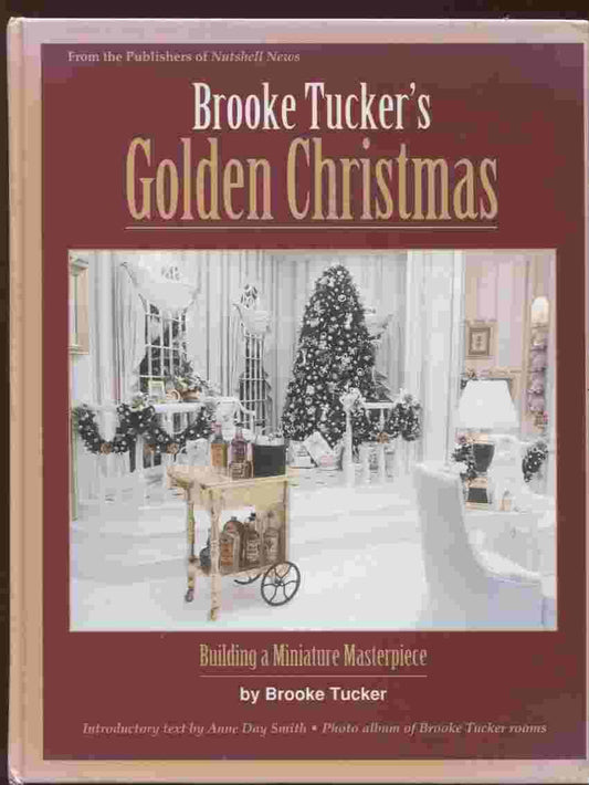 Brooke Tuckers Golden Christmas: Building a Miniature Masterpiece Tucker, Brooke and Smith, Anne Day