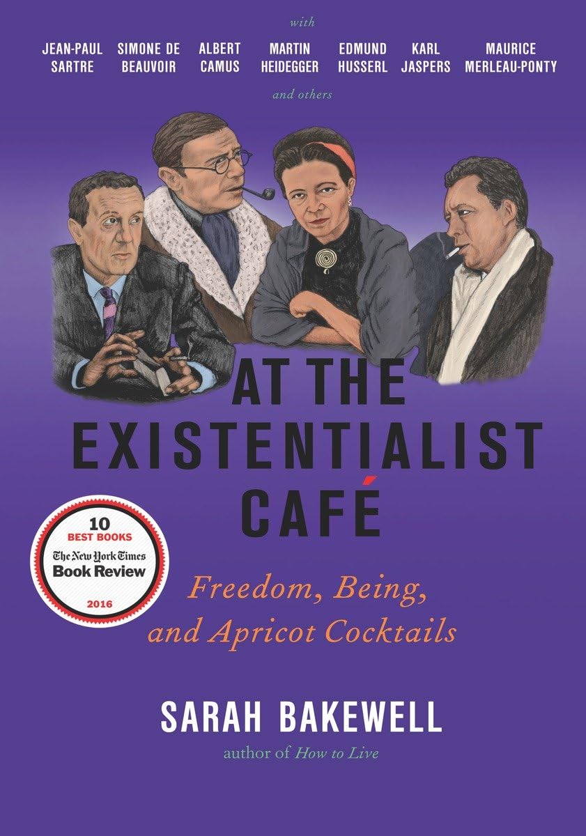 At the Existentialist Café: Freedom, Being, and Apricot Cocktails with Jean-Paul Sartre, Simone de Beauvoir, Albert Camus, Martin Heidegger, Maurice Merleau-Ponty and Others used book depot