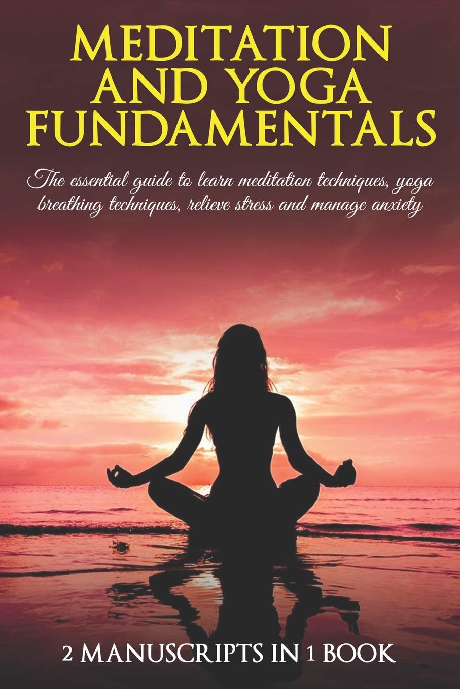 Meditation and yoga fundamentals: The essential guide to learn meditation techniques, yoga breathing techniques, relieve stress and manage anxiety. 2 Manuscripts in 1 book used book depot
