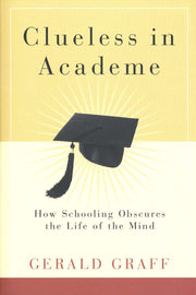 Clueless in Academe: How Schooling Obscures the Life of the Mind used book depot