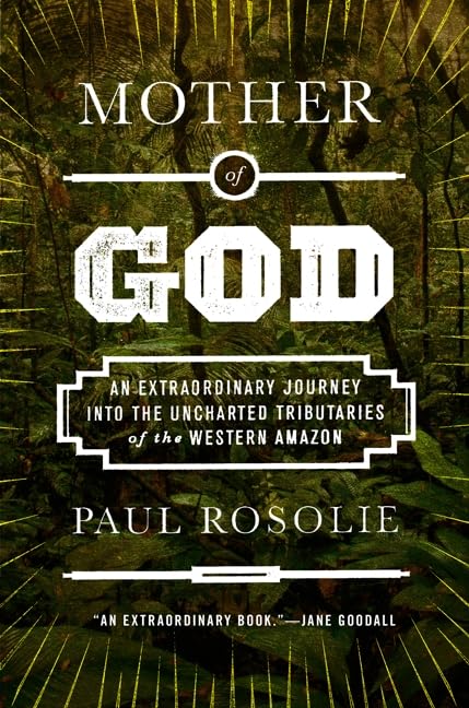 Mother of God: An Extraordinary Journey into the Uncharted Tributaries of the Western Amazon used book depot