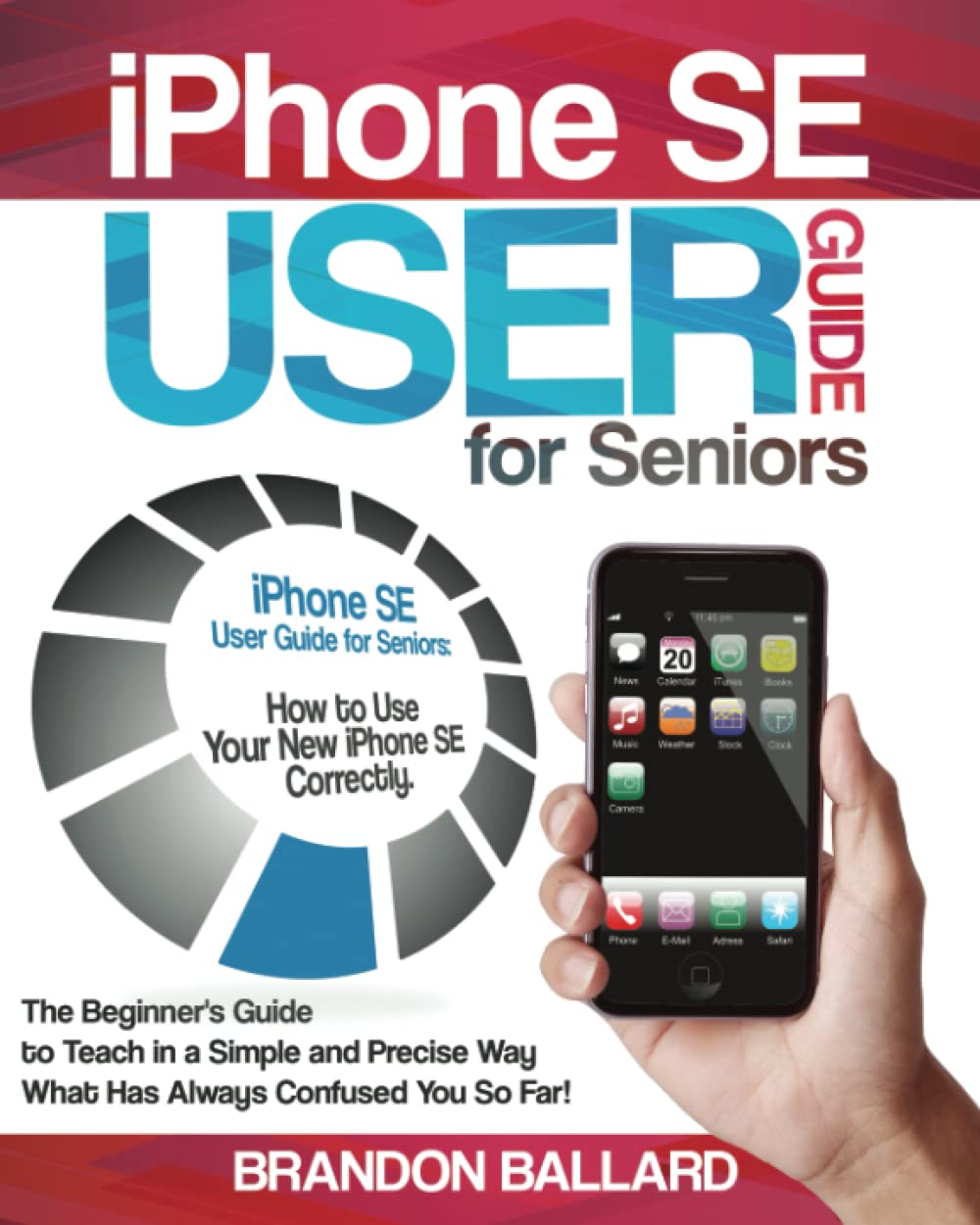 iPhone SE User Guide for Seniors: How to Use Your New iPhone SE Correctly. The Beginner's Guide to Teach in a Simple and Precise Way What Has Always Confused You So Far! used book depot